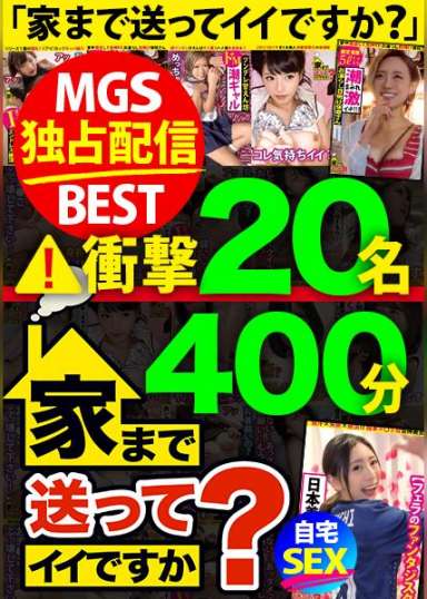 【MGS独占配信BEST】家まで送ってイイですか?SUPER神BEST vol.01!厳選20名!400分!アダルトビデオの究極形態を見届けよ!