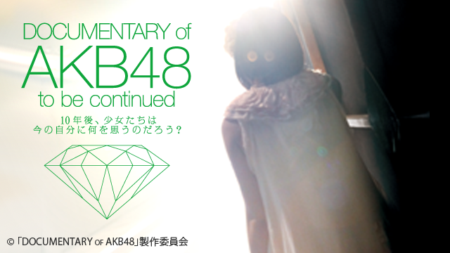 DOCUMENTARY of AKB48 to be continued 10年後、少女たちは今の自分に何を思うのだろう？ 動画