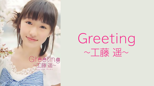Greeting 〜工藤 遥〜