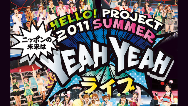 Hello! Project 2011 SUMMER ～ニッポンの未来は WOW WOW YEAH YEAHライブ～ 動画