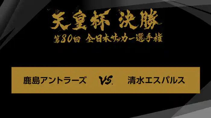 第８０回　決勝　鹿島アントラーズ×清水エスパルス