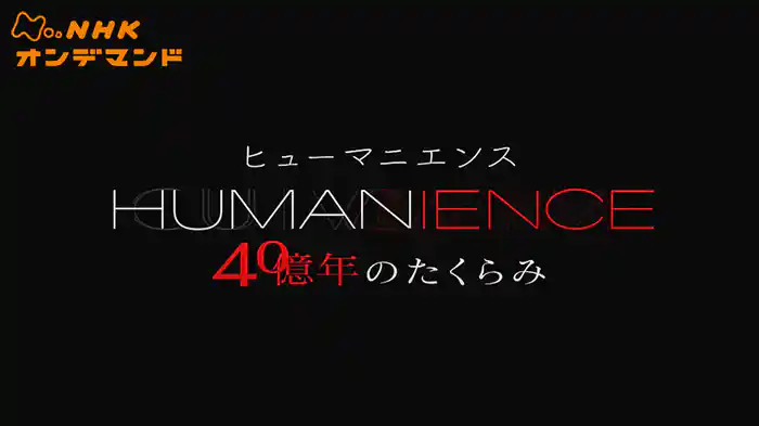 ヒューマニエンス　４０億年のたくらみ
