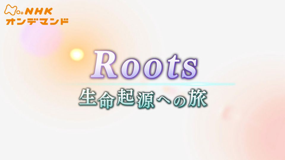 Roots 生命起源への旅