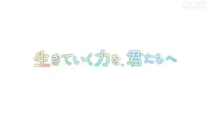 生きていく力を、君たちへ