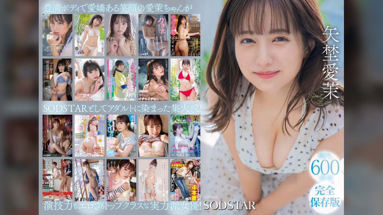 矢埜愛茉 初総集編!芸能界からAV DEBUTしたSODSTARの20タイトル20SEX豪華10時間スペシャル