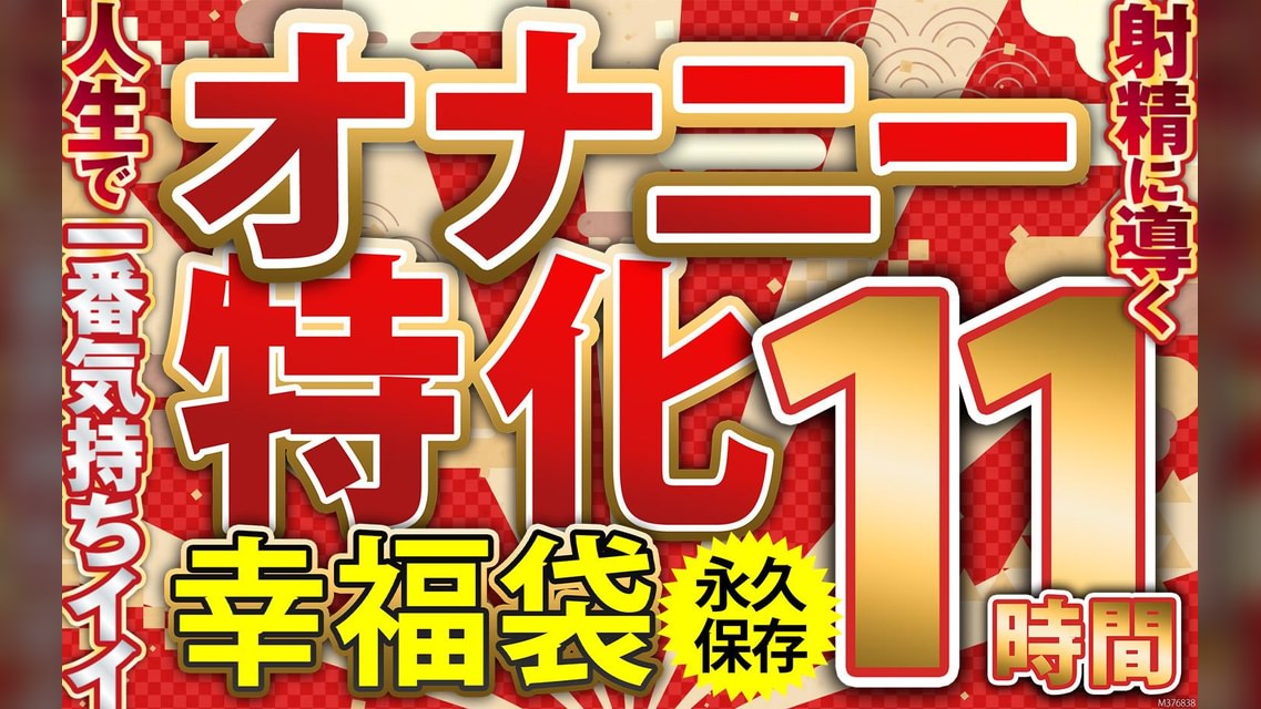 オナニー特化 幸福袋 人生で一番気持ちイイ射精に導く 11時間 永久保存