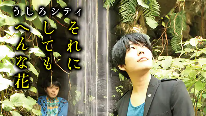 うしろシティ単独ライブ「それにしてもへんな花
