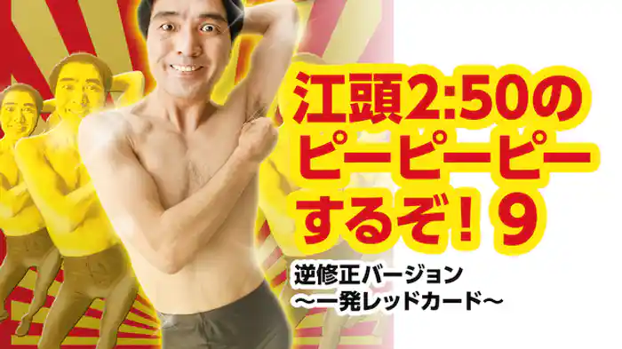江頭2:50のピーピーピーするぞ!9 逆修正バージョン~一発レッドカード~