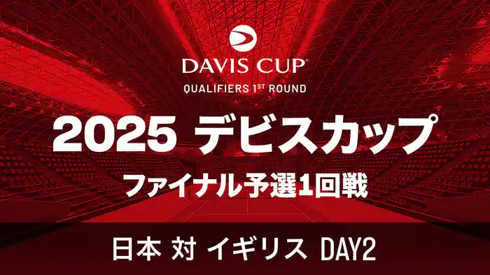 2025 デビスカップ ファイナル予選1回戦 日本 対 イギリス DAY2