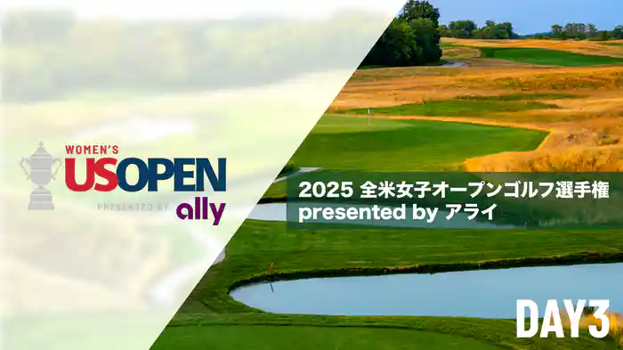 2025 全米女子オープンゴルフ選手権 presented by アライ DAY3