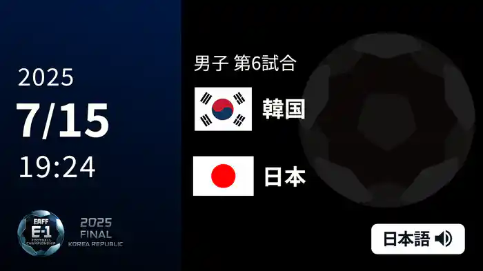 男子 第3戦 韓国 VS 日本 7/15[東アジア E-1 サッカー選手権 2025]