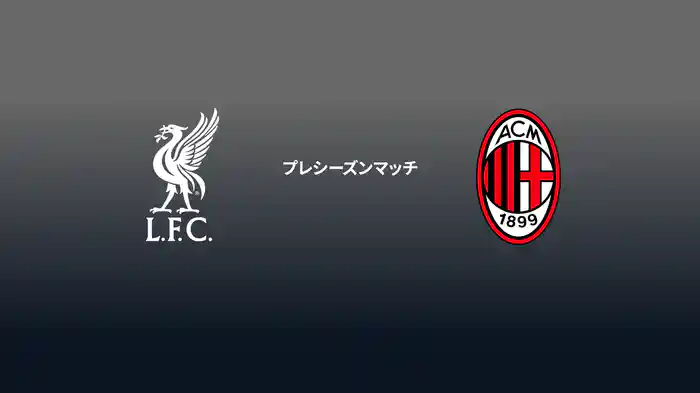 プレシーズンマッチ リヴァプール v ACミラン 7/26