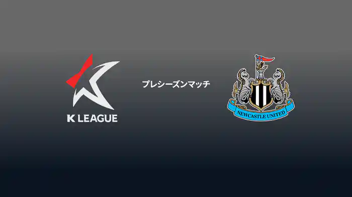 プレシーズンマッチ Kリーグ選抜 v ニューカッスル 7/30
