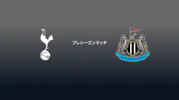 プレシーズンマッチ トッテナム・ホットスパー v ニューカッスル 8/3