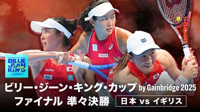 ビリー・ジーン・キング・カップ by Gainbridge 2025 ファイナル 準々決勝 日本 VS イギリス