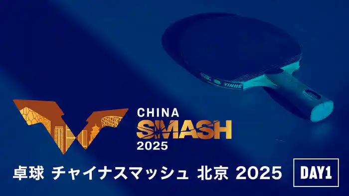 卓球 チャイナスマッシュ 北京 2025 DAY1