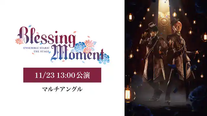 『あんさんぶるスターズ！THE STAGE』-Blessing Moment-【11/23 13:00公演】 (マルチアングル)