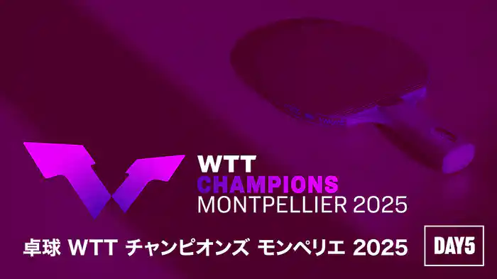卓球 WTT チャンピオンズ モンペリエ 2025 DAY5