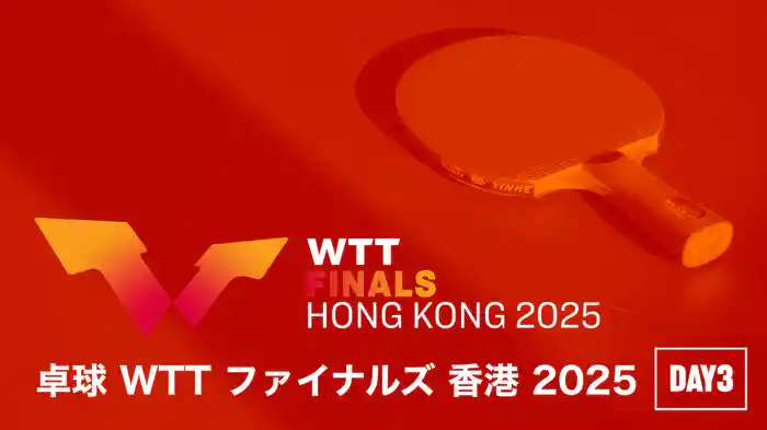 卓球 WTT ファイナルズ 香港 2025 DAY3