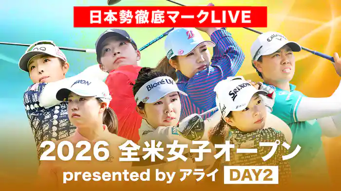 2026 全米女子オープン presented by アライ DAY2 [日本勢徹底マークLIVE]