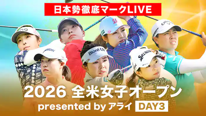 2026 全米女子オープン presented by アライ DAY3 [日本勢徹底マークLIVE]