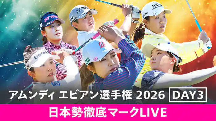2026 アムンディ エビアン選手権 DAY3 [日本勢徹底マークLIVE]