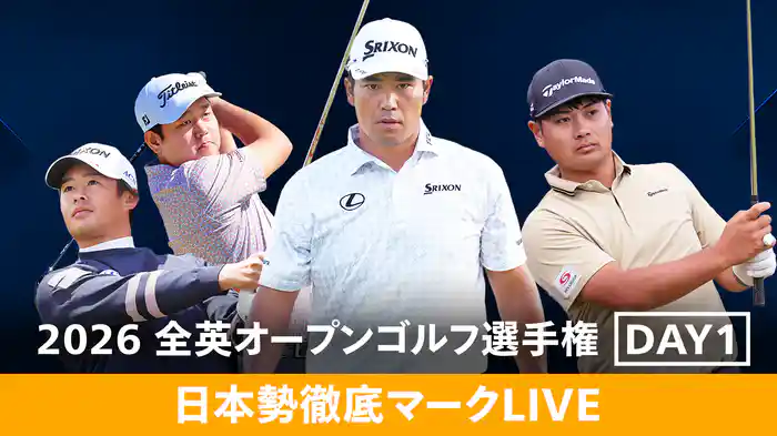 2026 全英オープンゴルフ選手権 DAY1 ［日本勢徹底マークLIVE］