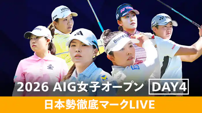 2026 AIG女子オープン DAY4 [日本勢徹底マークLIVE]