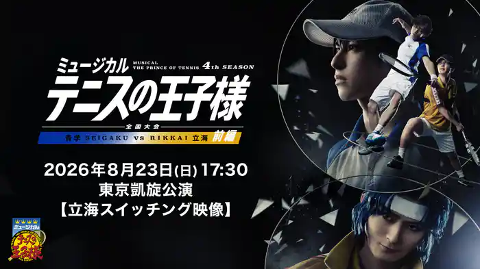 「ミュージカル『テニスの王子様』4thシーズン 全国大会 青学(せいがく)vs立海 前編」2026年8月23日(日)17:30 東京凱旋公演【立海スイッチング映像】