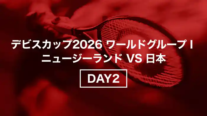 デビスカップ2026 ワールドグループ I ニュージーランド VS 日本 DAY2