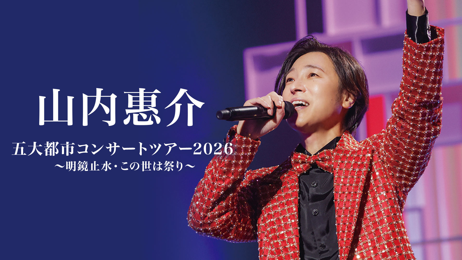 山内惠介 五大都市コンサートツアー2026 ～明鏡止水・この世は祭り