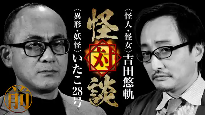 〈怪人・怪女〉吉田悠軌×〈異形・妖怪〉いたこ２８号（前編）