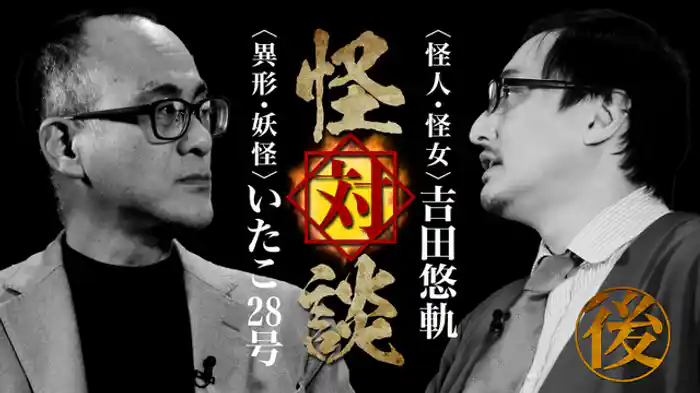 〈怪人・怪女〉吉田悠軌×〈異形・妖怪〉いたこ２８号（後編）