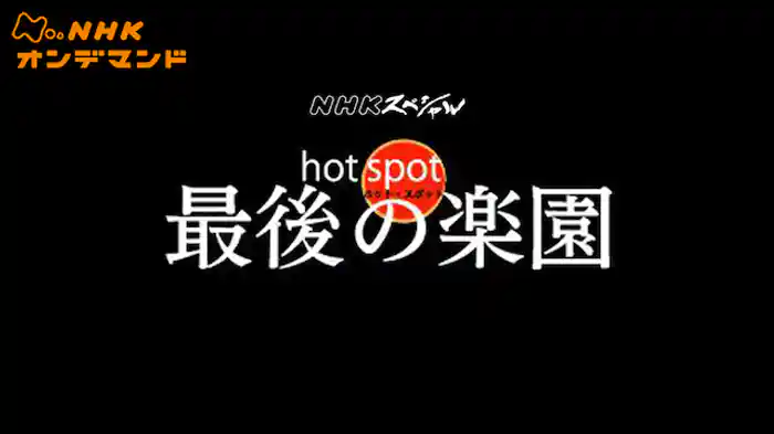 Ｎスペ　ホットスポット　最後の楽園