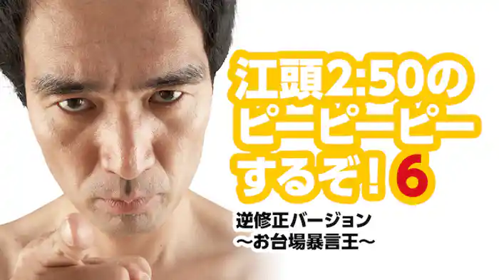 江頭2:50のピーピーピーするぞ！6 逆修正バージョン～お台場暴言王～