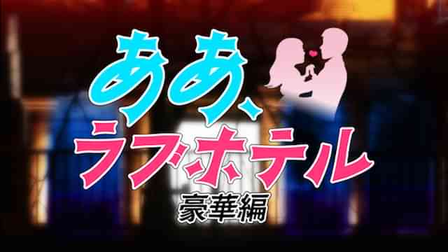 ああ、ラブホテル　豪華編