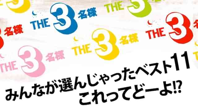 ＴＨＥ３名様 みんなが選んじゃったベスト１１　これってどーよ！？
