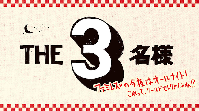 ＴＨＥ３名様 ファミレズの今夜はオールナイト！　これってワールドセレクトじゃね！？ - サムネイル