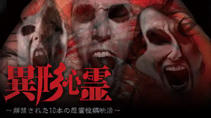 異形心霊 ～解禁された10本の怨霊投稿映像～