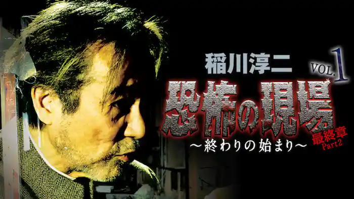 稲川淳二 恐怖の現場 最終章Part2 ～終わりの始まり～ VOL.1