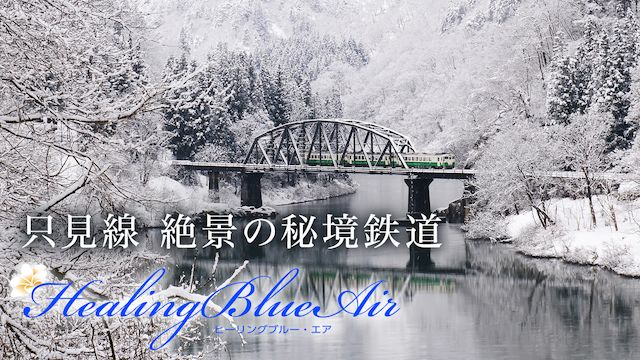 只見線 絶景の秘境鉄道【HealingBlueヒーリングブルーAir】