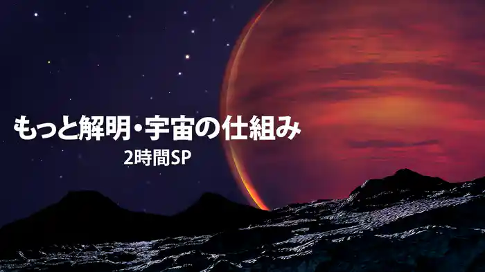 もっと解明・宇宙の仕組み 2時間SP