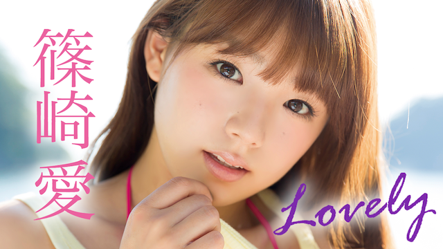 篠崎愛 Lovely の動画を無料で見られる動画配信情報まとめ エンタメgogo