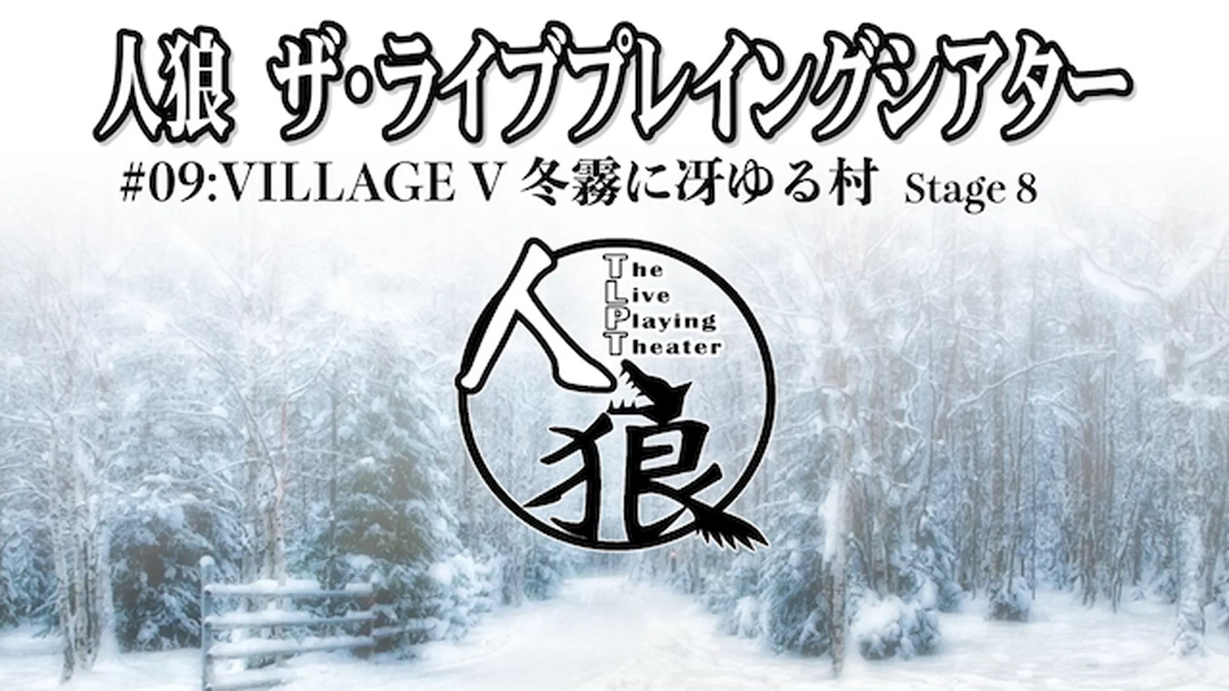人狼 ザ・ライブプレイングシアター #09:VILLAGE V 冬霧に冴ゆる村 第8ステージ