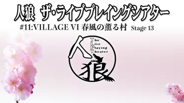 人狼 ザ・ライブプレイングシアター #11:VILLAGE VI 春風の薫る村 第13ステージ 