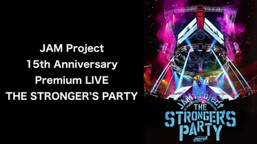 JAM Project 15th Anniversary Premium LIVE THE STRONGER’S PARTY