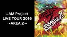  JAM Project LIVE TOUR 2016 〜AREA Z〜