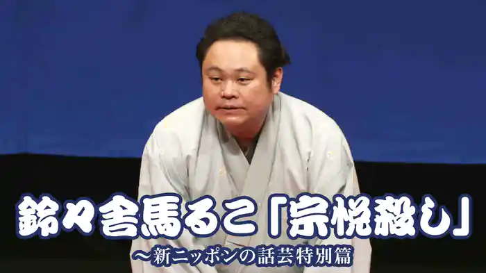 鈴々舎馬るこ「宗悦殺し」~新ニッポンの話芸特別篇
