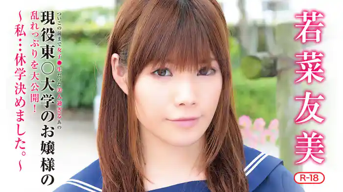 若菜友美『ついこの前まで女子●生だった美人過ぎるあの現役東○大学のお嬢様の乱れっぷりを大公開！　～私・・・休学決めました～R-18』