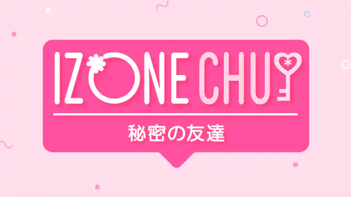 IZ*ONE CHU～秘密の友達